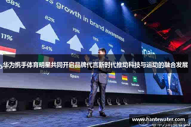 华为携手体育明星共同开启品牌代言新时代推动科技与运动的融合发展