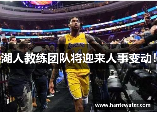 湖人教练团队将迎来人事变动！