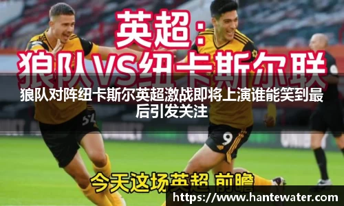 zoty中欧狼队对阵纽卡斯尔英超激战即将上演谁能笑到最后引发关注